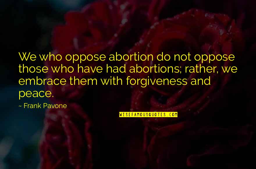 Abortions Quotes By Frank Pavone: We who oppose abortion do not oppose those