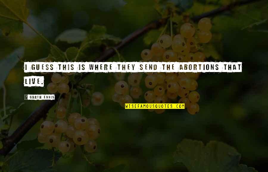 Abortions Quotes By Garth Ennis: I guess this is where they send the Abortions Quotes By Garth Ennis: I guess this is where they send the