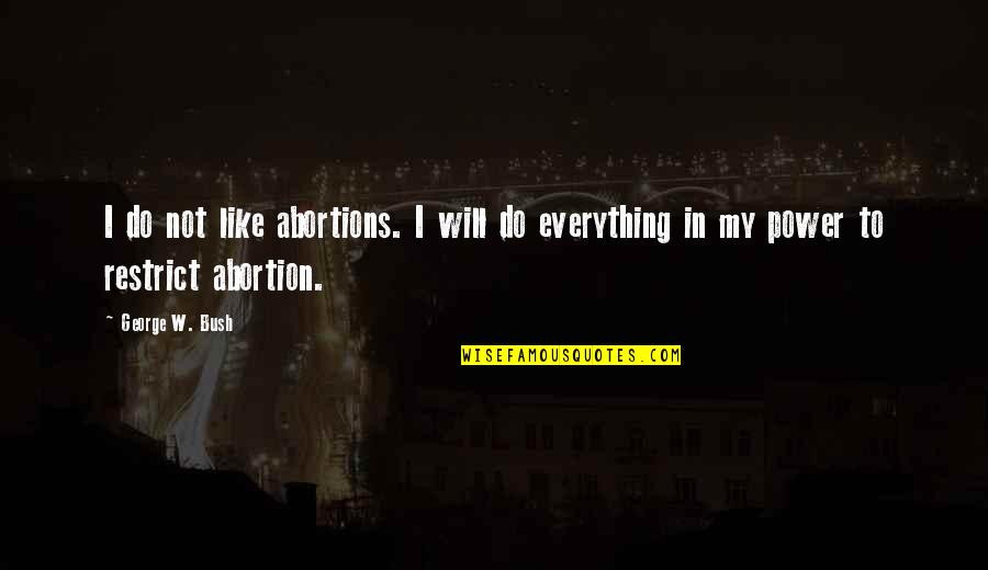 Abortions Quotes By George W. Bush: I do not like abortions. I will do