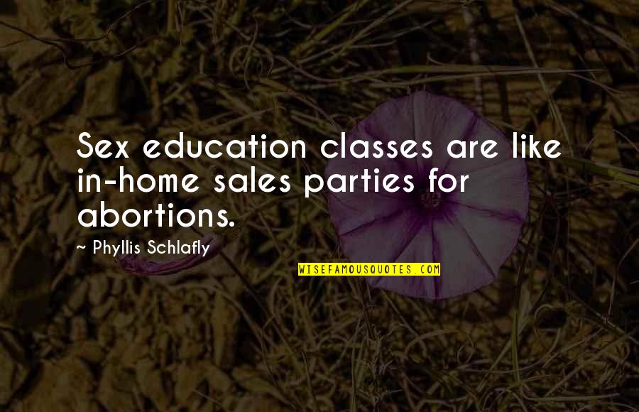 Abortions Quotes By Phyllis Schlafly: Sex education classes are like in-home sales parties