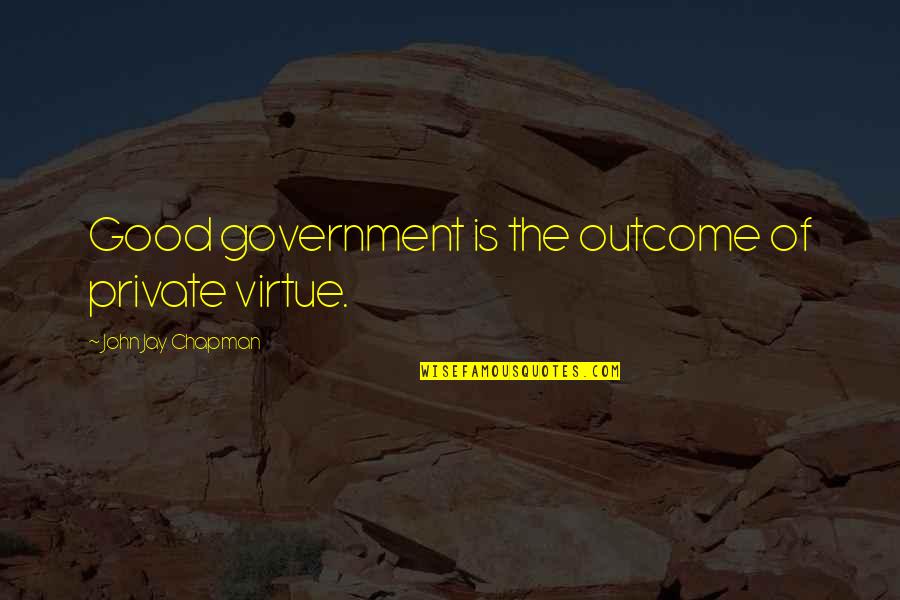 Abortive Polio Quotes By John Jay Chapman: Good government is the outcome of private virtue.