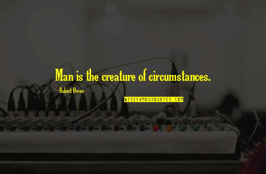 Aborts Mushrooms Quotes By Robert Owen: Man is the creature of circumstances. Aborts Mushrooms Quotes By Robert Owen: Man is the creature of circumstances.