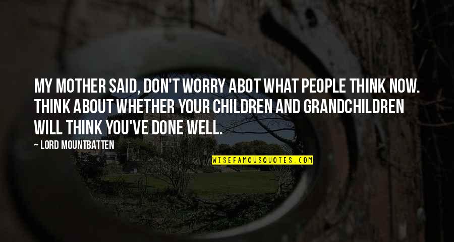 Abot Quotes By Lord Mountbatten: My mother said, Don't worry abot what people Abot Quotes By Lord Mountbatten: My mother said, Don't worry abot what people