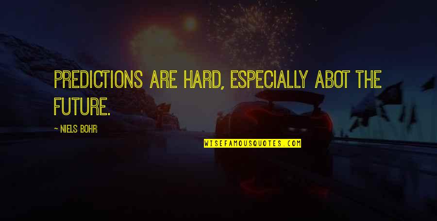 Abot Quotes By Niels Bohr: Predictions are hard, especially abot the future. Abot Quotes By Niels Bohr: Predictions are hard, especially abot the future.