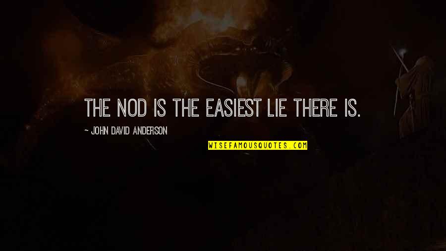 Abotti Quotes By John David Anderson: The nod is the easiest lie there is. Abotti Quotes By John David Anderson: The nod is the easiest lie there is.
