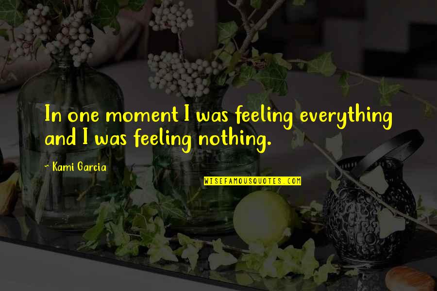 Abou Chakra Family Quotes By Kami Garcia: In one moment I was feeling everything and