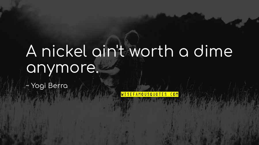 Abou Chakra Family Quotes By Yogi Berra: A nickel ain't worth a dime anymore. Abou Chakra Family Quotes By Yogi Berra: A nickel ain't worth a dime anymore.