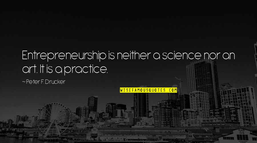 Abou Fatma Quotes By Peter F. Drucker: Entrepreneurship is neither a science nor an art.