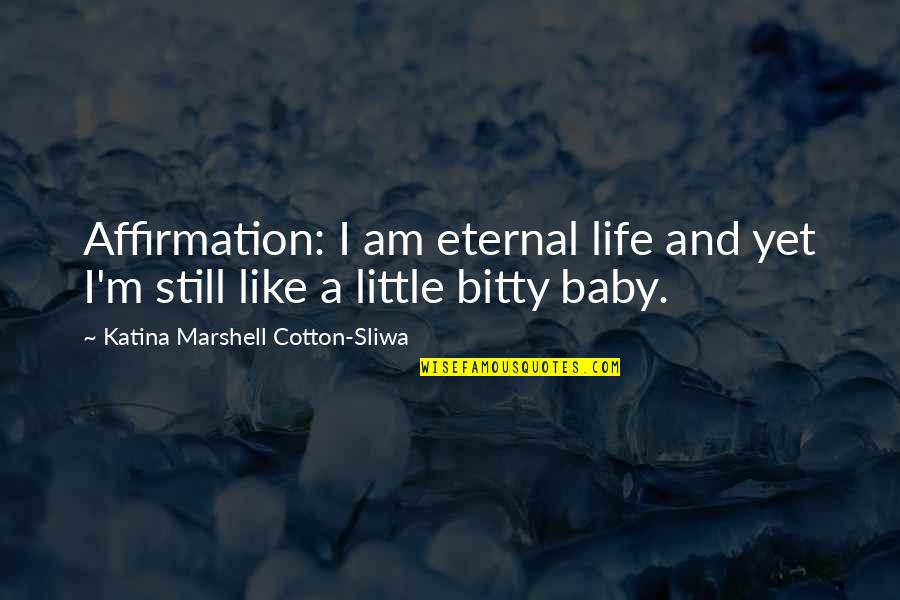 Aboudou Assouma Quotes By Katina Marshell Cotton-Sliwa: Affirmation: I am eternal life and yet I'm