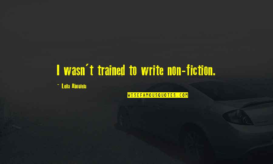 Aboulela Leila Quotes By Leila Aboulela: I wasn't trained to write non-fiction.