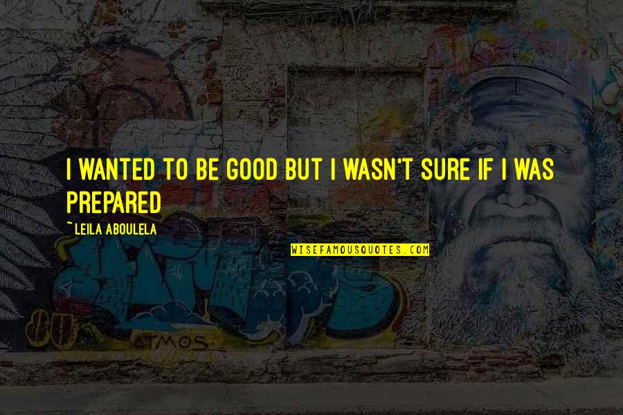 Aboulela Leila Quotes By Leila Aboulela: I wanted to be good but I wasn't
