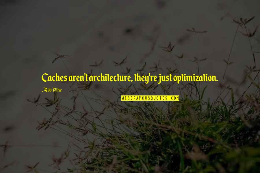 Aboulela Panama Quotes By Rob Pike: Caches aren't architecture, they're just optimization.