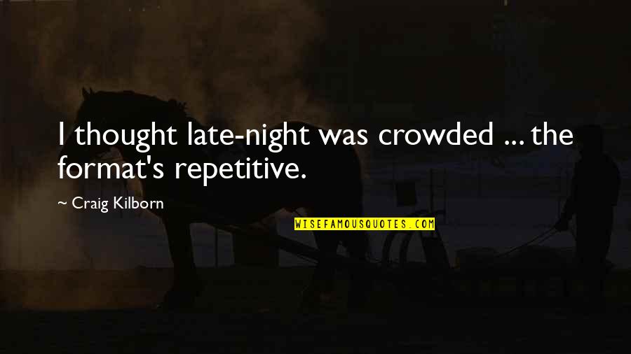 Aboumrad Nationality Quotes By Craig Kilborn: I thought late-night was crowded ... the format's Aboumrad Nationality Quotes By Craig Kilborn: I thought late-night was crowded ... the format's