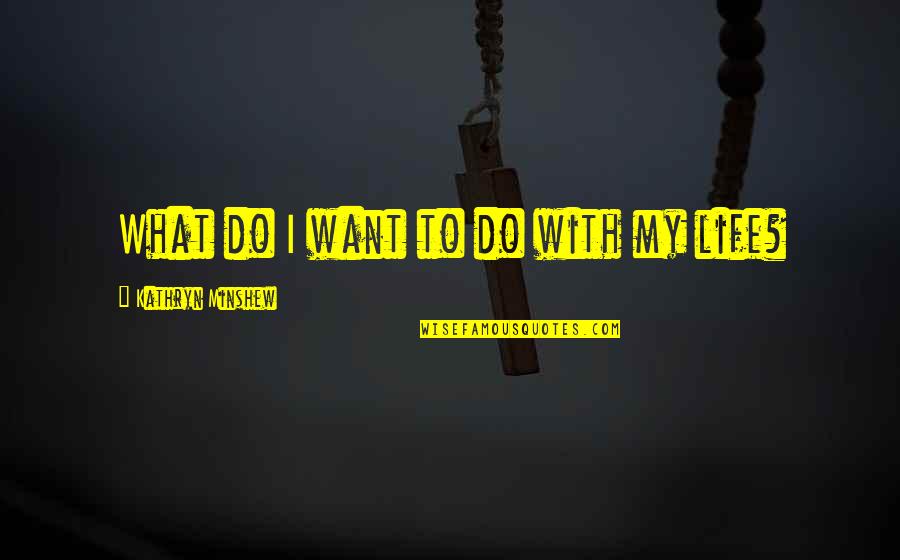 Aboumrad Nationality Quotes By Kathryn Minshew: What do I want to do with my Aboumrad Nationality Quotes By Kathryn Minshew: What do I want to do with my