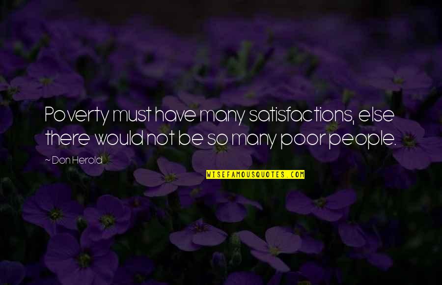 Abound Bio Quotes By Don Herold: Poverty must have many satisfactions, else there would