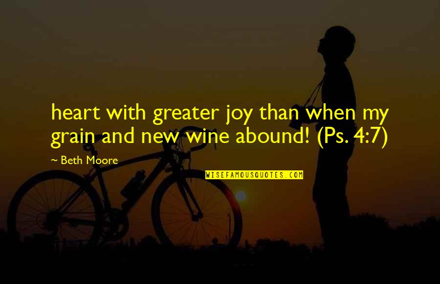 Abound Quotes By Beth Moore: heart with greater joy than when my grain