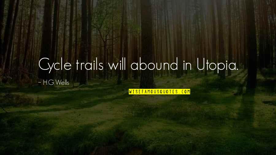Abound Quotes By H.G.Wells: Cycle trails will abound in Utopia.