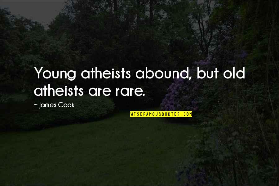 Abound Quotes By James Cook: Young atheists abound, but old atheists are rare.