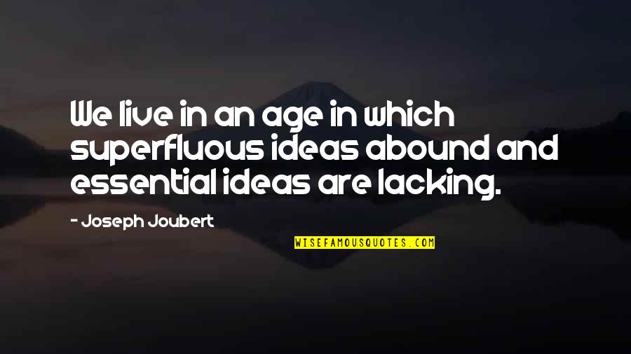Abound Quotes By Joseph Joubert: We live in an age in which superfluous