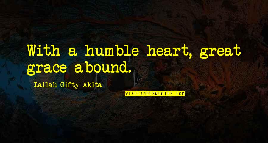 Abound Quotes By Lailah Gifty Akita: With a humble heart, great grace abound.