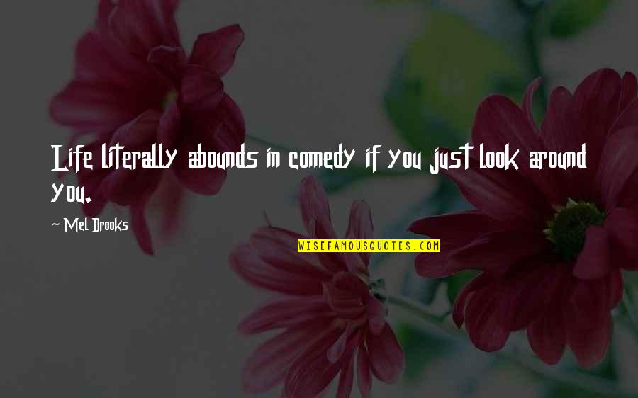 Abound Quotes By Mel Brooks: Life literally abounds in comedy if you just