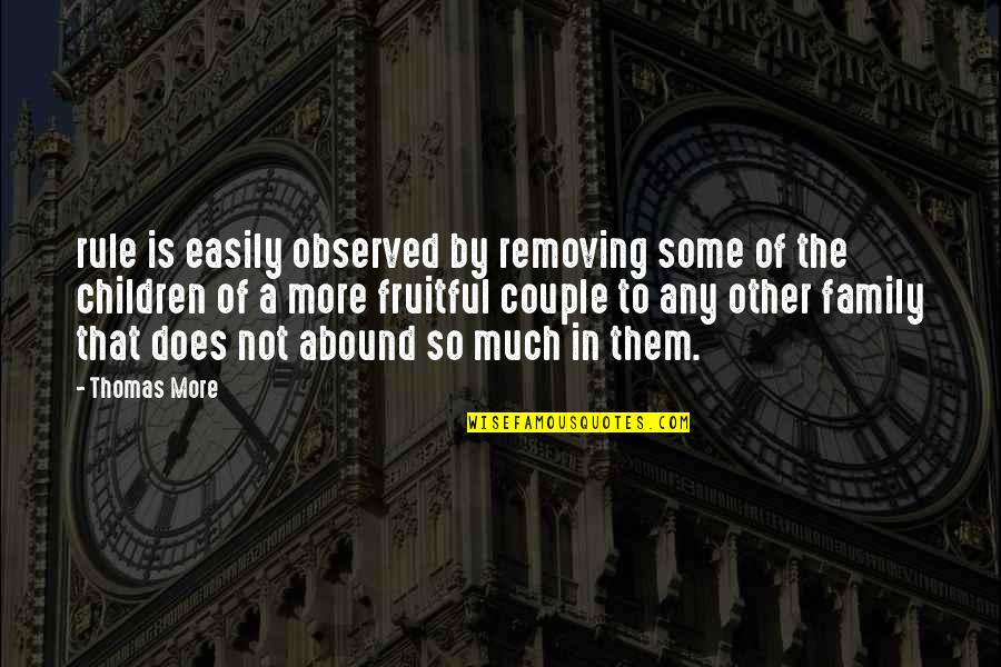 Abound Quotes By Thomas More: rule is easily observed by removing some of