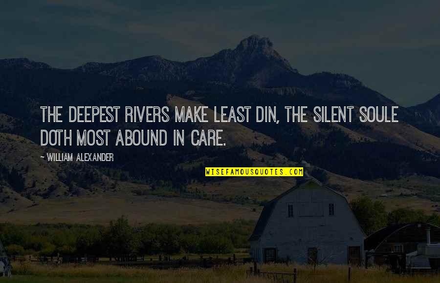 Abound Quotes By William Alexander: The deepest rivers make least din, The silent