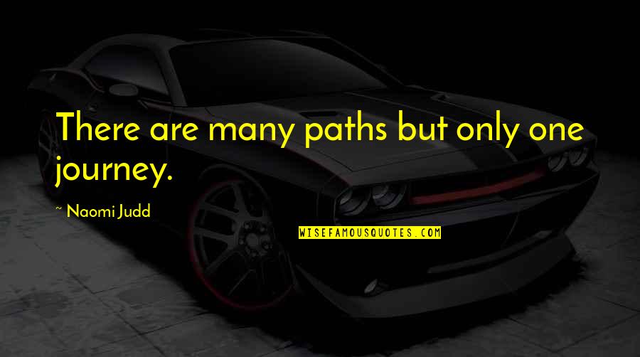 Aboundeth Quotes By Naomi Judd: There are many paths but only one journey.