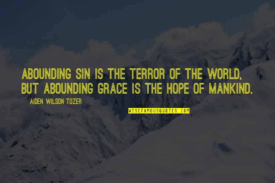 Abounding Grace Quotes By Aiden Wilson Tozer: Abounding sin is the terror of the world,