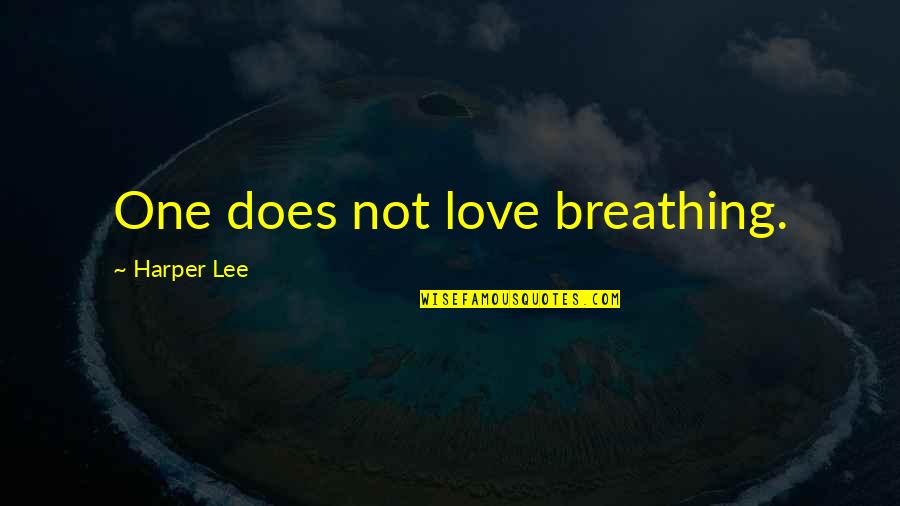 Abounds Define Quotes By Harper Lee: One does not love breathing.