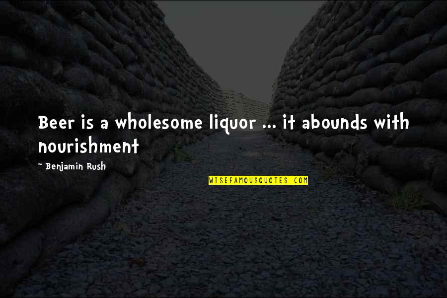 Abounds Quotes By Benjamin Rush: Beer is a wholesome liquor ... it abounds