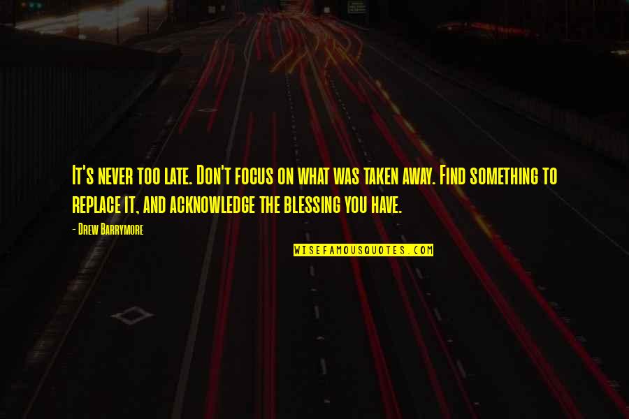 Abounds Quotes By Drew Barrymore: It's never too late. Don't focus on what
