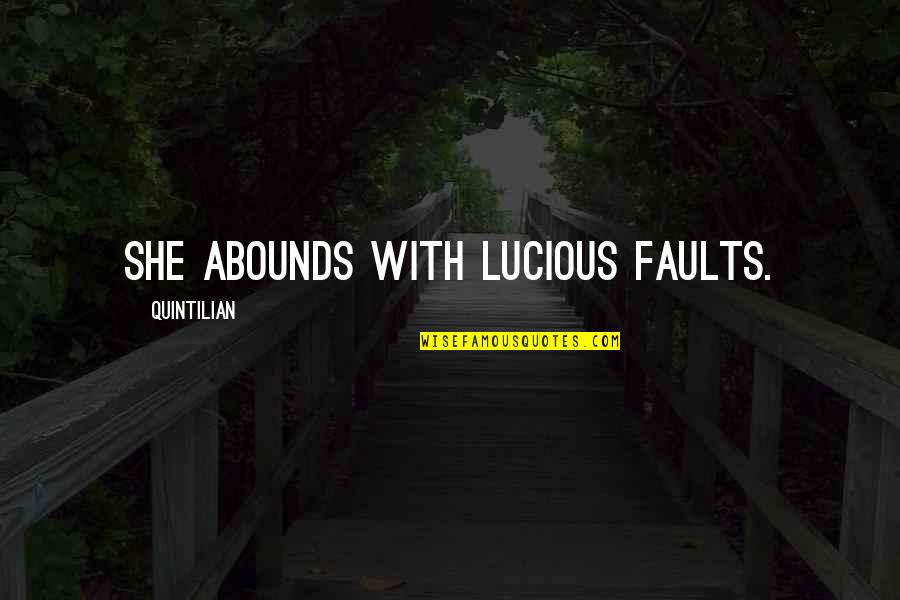 Abounds Quotes By Quintilian: She abounds with lucious faults.