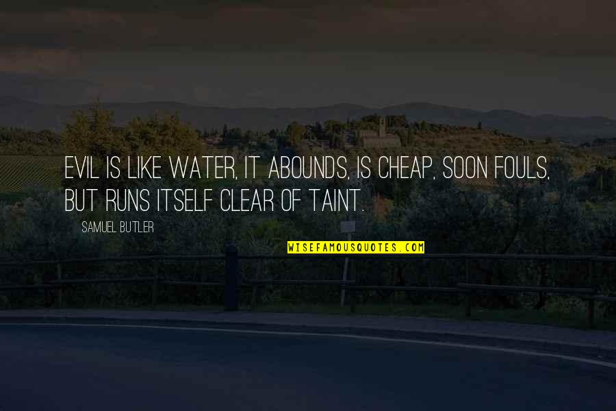 Abounds Quotes By Samuel Butler: Evil is like water, it abounds, is cheap, Abounds Quotes By Samuel Butler: Evil is like water, it abounds, is cheap,