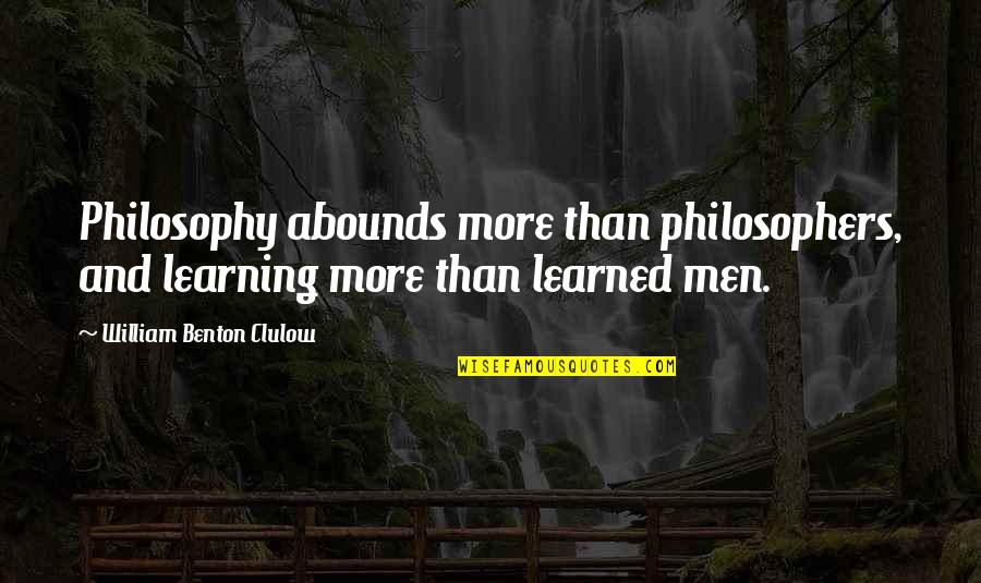 Abounds Quotes By William Benton Clulow: Philosophy abounds more than philosophers, and learning more