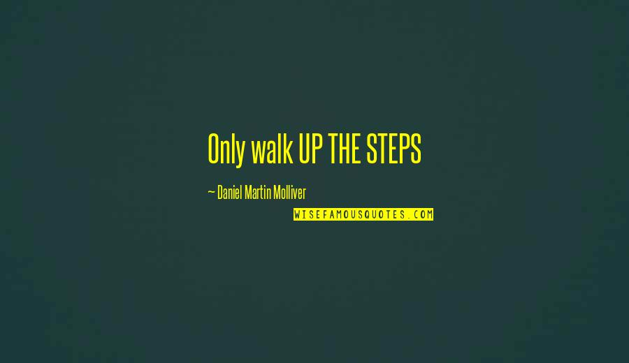 Abour Quotes By Daniel Martin Molliver: Only walk UP THE STEPS