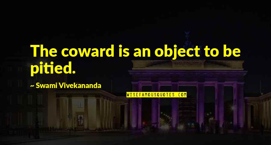 Abour Quotes By Swami Vivekananda: The coward is an object to be pitied.