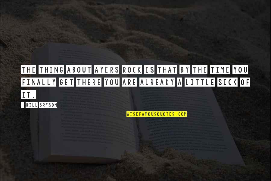 About A Rock Quotes By Bill Bryson: The thing about Ayers Rock is that by