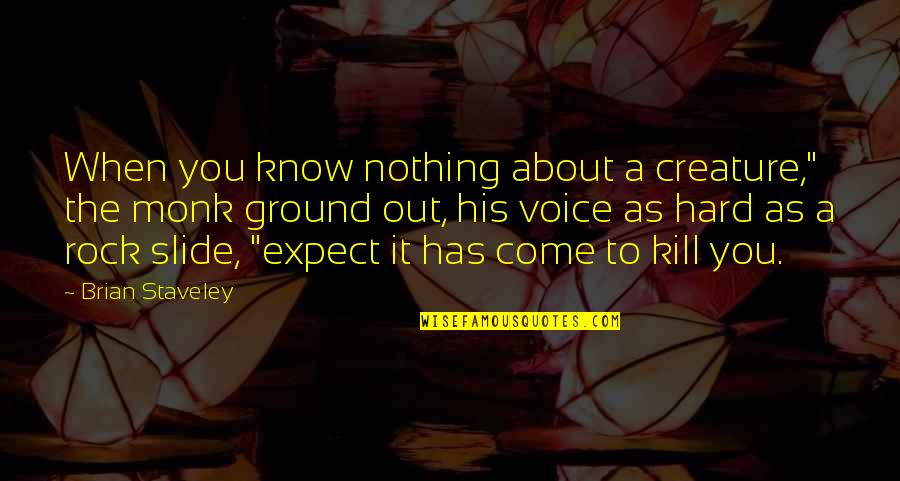 About A Rock Quotes By Brian Staveley: When you know nothing about a creature," the