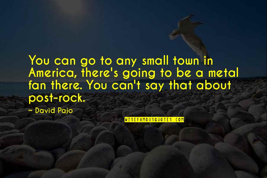 About A Rock Quotes By David Pajo: You can go to any small town in