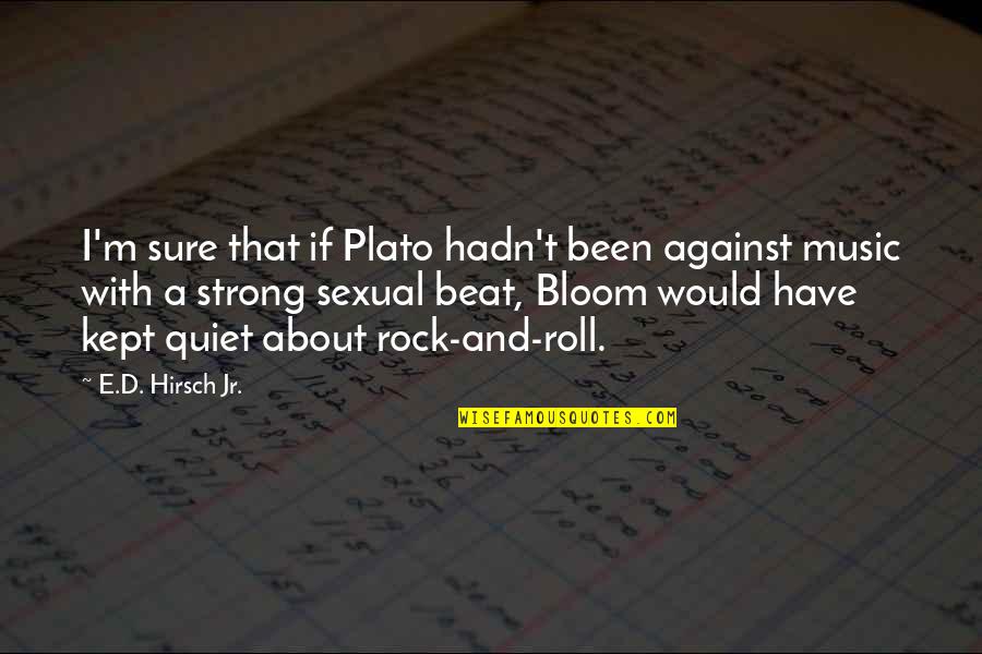 About A Rock Quotes By E.D. Hirsch Jr.: I'm sure that if Plato hadn't been against