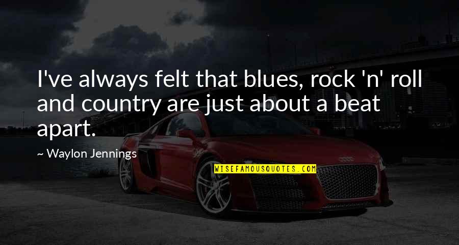 About A Rock Quotes By Waylon Jennings: I've always felt that blues, rock 'n' roll