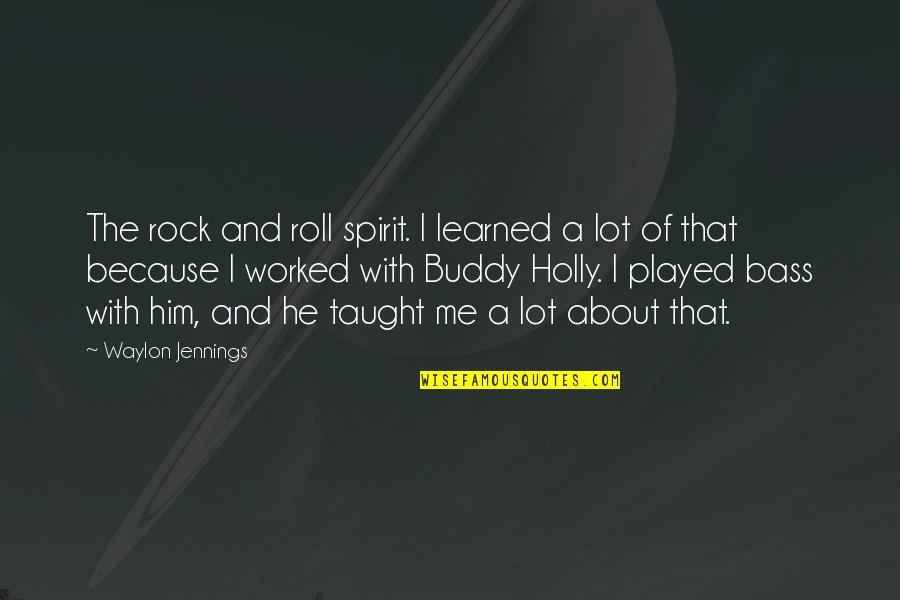 About A Rock Quotes By Waylon Jennings: The rock and roll spirit. I learned a