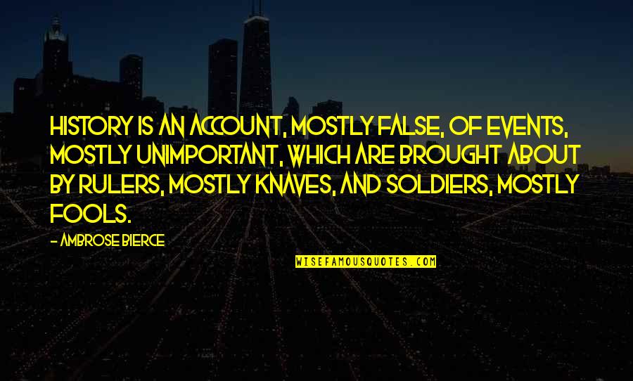 About Account Quotes By Ambrose Bierce: History is an account, mostly false, of events, About Account Quotes By Ambrose Bierce: History is an account, mostly false, of events,