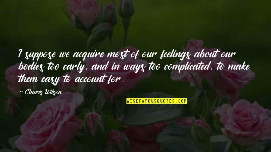 About Account Quotes By Charis Wilson: I suppose we acquire most of our feelings About Account Quotes By Charis Wilson: I suppose we acquire most of our feelings