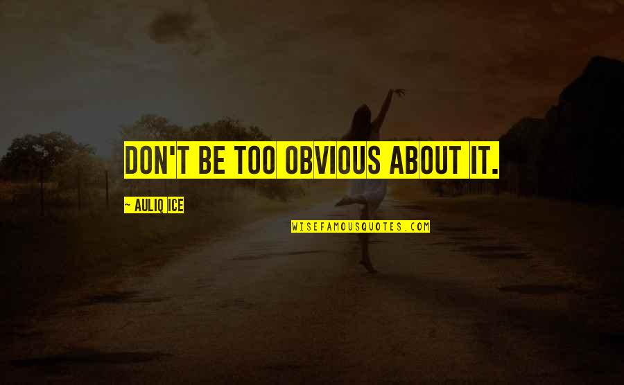 About Achievement Quotes By Auliq Ice: Don't be too obvious about it. About Achievement Quotes By Auliq Ice: Don't be too obvious about it.