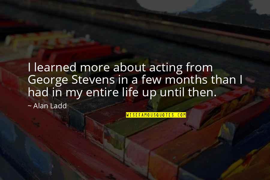 About Acting Quotes By Alan Ladd: I learned more about acting from George Stevens