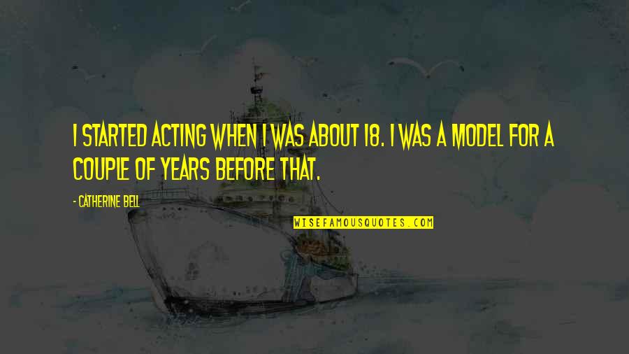 About Acting Quotes By Catherine Bell: I started acting when I was about 18.