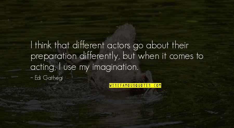 About Acting Quotes By Edi Gathegi: I think that different actors go about their