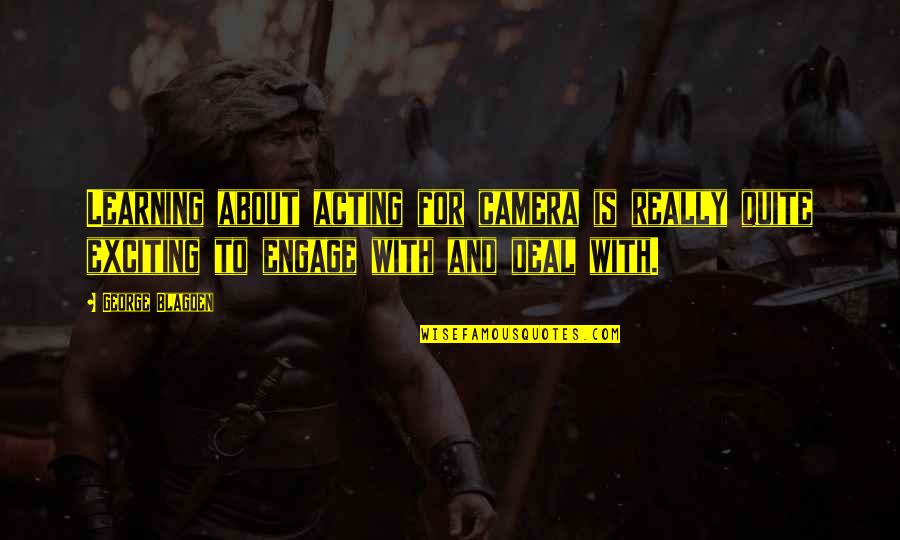 About Acting Quotes By George Blagden: Learning about acting for camera is really quite